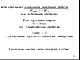 х. Если ядро имеет наименьшую возможную энергию ???? = – ?св оно - в основном состоянии. Если ядро имеет энергию ? > ????, оно - в возбужденном состоянии. При? = ? – расщепление ядра на составляющие его нуклоны. Аналогично энергии связи электрона в атоме!