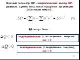 Важный параметр ЯР – энергетический выход ЯР: разность суммы масс покоя продуктов до реакции (?)и после нее(?′): ЯР могут быть: экзотермические (с выделением энергии), ∆?>? эндотермические (с поглощением энергии): ∆? (1)