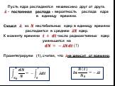 Пусть ядра распадаются независимо друг от друга. ? - постоянная распада - вероятность распада ядра в единицу времени. Смысл ?: из ? нестабильных ядер в единицу времени распадается в среднем ?? ядер. К моменту времени ? + ?? число радиоактивных ядер уменьшится на ?? = − ???? (1) Проинтегрируем (1), с