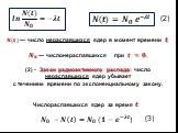 ?(?) — число нераспавшихся ядер в момент времени t. ? ? — числонераспавшихся при ? = ?. (2) - Закон радиоактивного распада: число нераспавшихся ядер убывает с течением времени по экспоненциальному закону. ? ? = ? ? ? −?? Числораспавшихся ядер за время t: ? ? −? ? = ? ? (?− ? −?? )