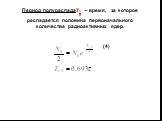 Период полураспада ? ? ? − время, за которое распадается половина первоначального количества радиоактивных ядер.