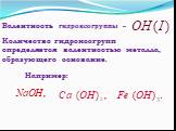 Валентность гидроксогруппы –. Количество гидроксогрупп определяется валентностью металла, образующего основание. Например: