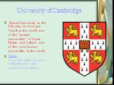 University of Cambridge. Second university in the UK after Oxford and fourth in the world, one of the "ancient universities" of Great Britain and Ireland, one of the most famous universities in the world. Motto: From this place we gain enlightenment and precious knowledge.