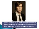 Cillian Murphy is an Irish movie actor known for the diversity of his roles in films ranging from Breakfast on Pluto to Batman Begins.