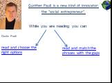 Gunther Pauli is a new kind of innovator: the "social entrepreneur". read and choose the right options. Gunter Pauli While you are reading you can. read and match the phrases with the gaps