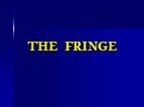 THE FRINGE