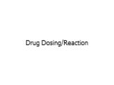 Drug Dosing/Reaction