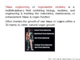 Tissue engineering or regenerative medicine is a multidisciplinary field combining biology, medicine, and engineering & involving the restoration, maintenance, or enhancement tissue & organ function Often involves the growth of new tissue or organs within a 3D matrix to mimic natural organ g