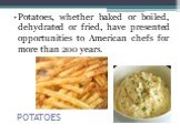 POTATOES. Potatoes, whether baked or boiled, dehydrated or fried, have presented opportunities to American chefs for more than 200 years.