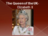 The Queen of the UK- Elizabeth II