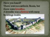 Have you heard? There were no castles in Russia, but there were kremlins. A kremlin was a fortress with many buildings inside.