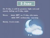 5 June. On Friday it will be promise light rain and mostly falling on Friday night. Warm max 30°C on Friday afternoon, min 15°C on Saturday morning. Mainly fresh winds.