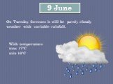 9 June. On Tuesday forecast it will be partly cloudy weather with variable rainfall. With temperature max 17°C min 16°C