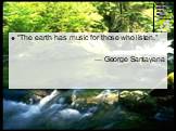“The earth has music for those who listen.” ― George Santayana