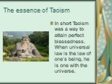 The essence of Taoism. In short Taoism was a way to attain perfect blessedness. When universal law is the law of one’s being, he is one with the universe.