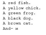A red fish. A yellow chick. A green frog. A black dog. A brown cat. And- и