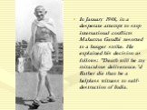 In January 1948, in a desperate attempt to stop international conflicts Mahatma Gandhi resorted to a hunger strike. He explained his decision as follows: "Death will be my miraculous deliverance.'d Rather die than be a helpless witness to self-destruction of India.