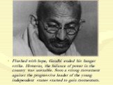 Flushed with hope, Gandhi ended his hunger strike. However, the balance of power in the country was unstable. Soon a strong movement against the progressive leader of the young independent states started to gain momentum.