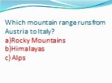 Which mountain range runs from Austria to Italy? a)Rocky Mountains b)Himalayas c) Alps