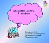 Цветовые модели в графике. Верещагина Ю.Ю. МОУ СОШ с. Золотая Долина Партизанского района Приморского края