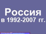 Россия в 1992-2007 гг. © С.К. Свечников, 2007 svechnikov-sk@mail.ru
