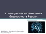 Утечка умов и национальная безопасность России. Выполнил: Мельников Дмитрий, студент II курса