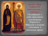 24 мая - День славянской письменности и культуры. Он совпадает с днём церковного поминовения Кирилла и Мефодия и широко отмечается в настоящее время.