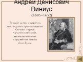 Андрей Денисович Виниус (1605–1652). Русский купец и заводчик голландского происхождения. Основал первые чугуноплавильные, железоделательные и оружейные заводы близ Тулы.