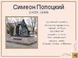 Симеон Полоцкий (1629–1680). духовный писатель, богослов, переводчик, первый на Руси придворный писатель и поэт, был наставником царских детей: Алексея, Софьи и Фёдора