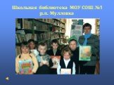 Школьная библиотека МОУ СОШ №1 р.п. Мулловка