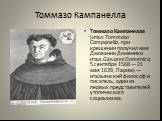 Томмазо Кампанелла. Томмазо Кампанелла (итал.Tommaso Campanella, при крещении получил имя Джованни Доменико итал.Giovanni Domenico; 5 сентября 1568 — 21 мая 1639, Париж) — итальянский философ и писатель, один из первых представителей утопического социализма.