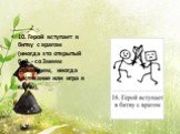 10. Герой вступает в битву с врагом (иногда это открытый бой - со Змеем Горынычем, иногда состязание или игра в карты).