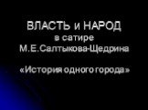 ВЛАСТЬ и НАРОД в сатире М.Е.Салтыкова-Щедрина «История одного города»