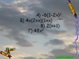 А) -6(1-2x)2 Б) 4x(2+x)(1+x) В) 2(x+1) Г) 48x5