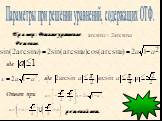 Параметры при решении уравнений, содержащих ОТФ. Пример : Решите уравнение . Решение. где Ответ при решений нет.