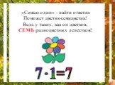 «Семью один» - найти ответик Поможет цветик-семицветик! Ведь у таких, как он цветков, СЕМЬ разноцветных лепестков! 7 1=7