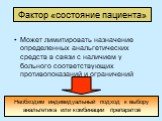 Может лимитировать назначение определенных анальгетических средств в связи с наличием у больного соответствующих противопоказаний и ограничений. Фактор «состояние пациента». Необходим индивидуальный подход к выбору анальгетика или комбинации препаратов