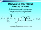 Полусинтетические пенициллины 1.Ампициллина тригидрат Ampicillinum trihydratum. α-аминобензилпенициллин