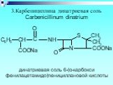 3.Карбенициллина динатриевая соль Carbenicillinum dinatrium. динатриевая соль 6-(α-карбокси фенилацетамидо)пенициллановой кислоты