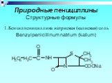 Природные пенициллины Структурные формулы. 1.Бензилпенициллина натриевая (калиевая) соль Benzylpenicillinum natrium (kalium)