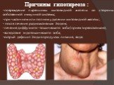 Причины гипотиреоза : -повреждение паренхимы щитовидной железы со стороны собственной иммунной системы; -при частичном или полном удалении щитовидной железы ; - после лечения радиоактивным йодом; -лечение диффузного -токсического зоба (прием тиреостатиков); -вследствие эндотоксического зоба; -острый