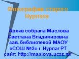 Фотографии старого Нурлата Архив собрала Маслова Светлана Владимировна зав. библиотекой МАОУ «СОШ №3» г. Нурлат РТ сайт: http://maslova.ucoz.ru/