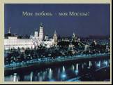 Моя любовь – моя Москва!