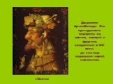Джузеппе Арчимбольдо Его причудливые портреты из цветов, овощей и фруктов, созданные в XVI веке, до сих пор поражают своей смелостью. «Осень»