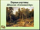 Первые картины: Шишкин «Сосновый бор»