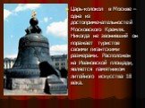Царь-колокол в Москве – одна из достопримечательностей Московского Кремля. Никогда не звонивший он поражает туристов своими гигантскими размерами. Расположен на Ивановской площади, является памятником литейного искусства 18 века.