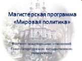 Магистерская программа «Мировая политика». Факультет международных отношений Санкт-Петербургского государственного университета