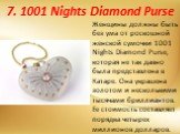 7. 1001 Nights Diamond Purse. Женщины должны быть без ума от роскошной женской сумочки 1001 Nights Diamond Purse, которая не так давно была представлена в Катаре. Она украшена золотом и несколькими тысячами бриллиантов. Ее стоимость составляет порядка четырех миллионов долларов.