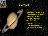 Сатурн. Сатурн —вторая по размерам планета в Солнечной системе после Юпитера. Сатурн, а также Юпитер, Уран и Нептун, классифицируются как газовые гиганты.