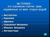 МАТЕРИКИ – это огромные участки суши, окруженные со всех сторон водой. Австралия Евразия Африка Северная Америка Южная Америка Антарктида